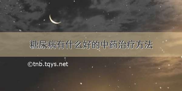 糖尿病有什么好的中药治疗方法