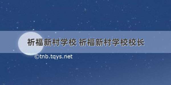 祈福新村学校 祈福新村学校校长