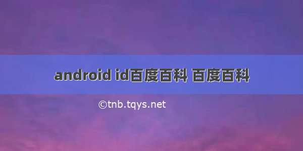 android id百度百科 百度百科
