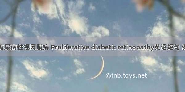 增生性糖尿病性视网膜病 Proliferative diabetic retinopathy英语短句 例句大全