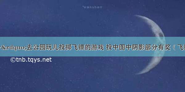 小明“六?一”去公园玩儿投掷飞镖的游戏 投中图中阴影部分有奖（飞镖盘被平均分成8分