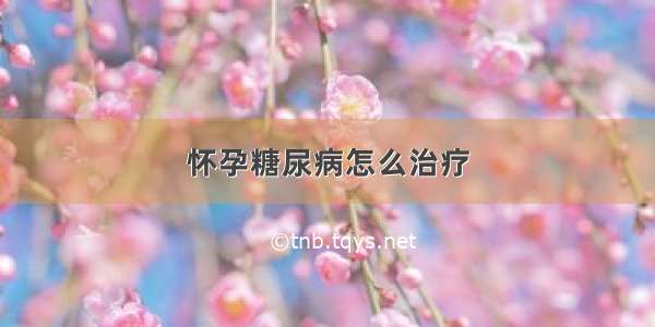 怀孕糖尿病怎么治疗