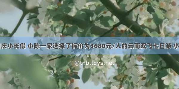 今年中秋国庆小长假 小陈一家选择了标价为3680元/人的云南双飞七日游 小陈在丽江的