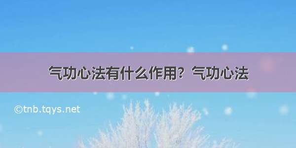 气功心法有什么作用？气功心法