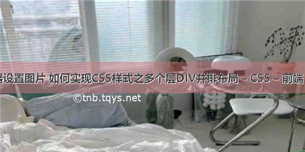 css子选择器设置图片 如何实现CSS样式之多个层DIV并排布局 – CSS – 前端 css-ml估计