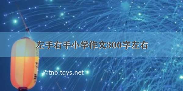 左手右手小学作文300字左右