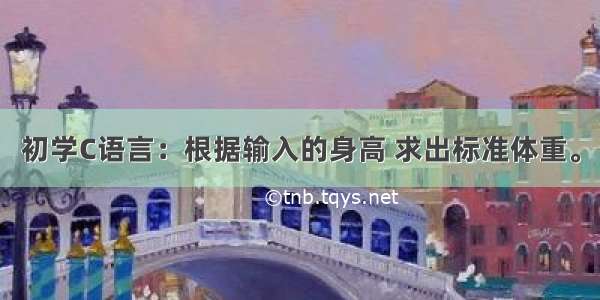 初学C语言：根据输入的身高 求出标准体重。