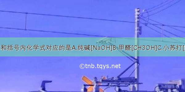 下列物质名称和括号内化学式对应的是A.纯碱[NaOH]B.甲醛[CH3OH]C.小苏打[NaHCO3]D.生