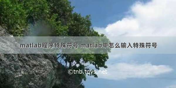 matlab程序特殊符号 matlab中怎么输入特殊符号