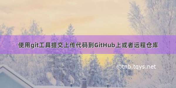 使用git工具提交上传代码到GitHub上或者远程仓库