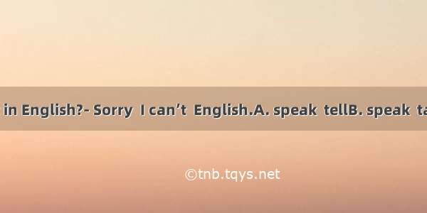 Can you  it in English?- Sorry  I can’t  English.A. speak  tellB. speak  talkC. talk  s