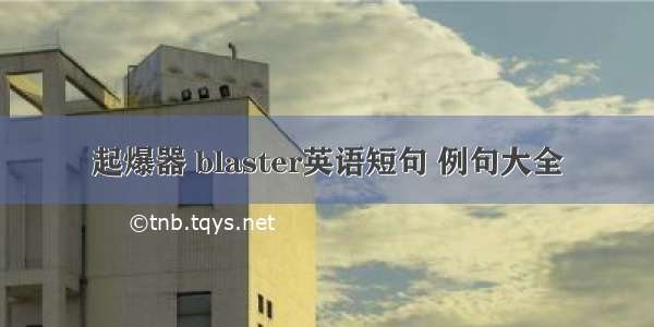 起爆器 blaster英语短句 例句大全