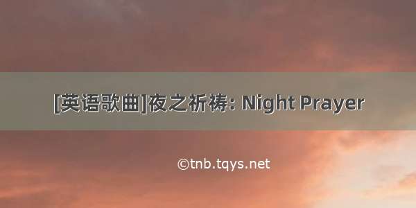 [英语歌曲]夜之祈祷: Night Prayer