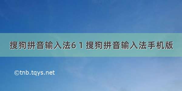 搜狗拼音输入法6 1 搜狗拼音输入法手机版