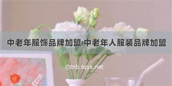 中老年服饰品牌加盟 中老年人服装品牌加盟