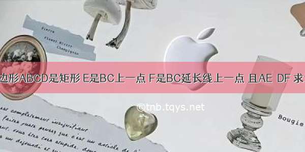 如图 已知四边形ABCD是矩形 E是BC上一点 F是BC延长线上一点 且AE∥DF 求证：BE=CF．