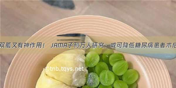 二甲双胍又有神作用！ JAMA子刊万人研究：或可降低糖尿病患者术后死亡