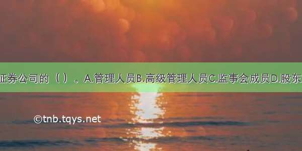 董事会秘书为证券公司的（ ）。A.管理人员B.高级管理人员C.监事会成员D.股东大会成员ABCD