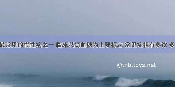 糖尿病是最常见的慢性病之一 临床以高血糖为主要标志 常见症状有多饮 多尿 多食以