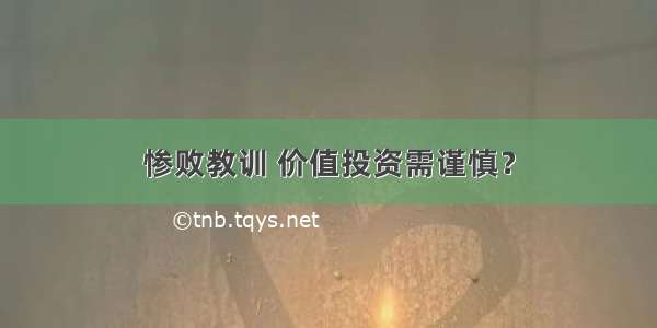 惨败教训 价值投资需谨慎？