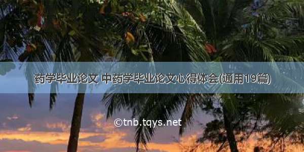 药学毕业论文 中药学毕业论文心得体会(通用19篇)