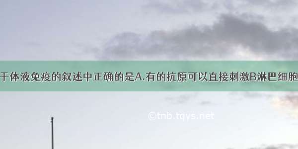 单选题关于体液免疫的叙述中正确的是A.有的抗原可以直接刺激B淋巴细胞B.抗体是