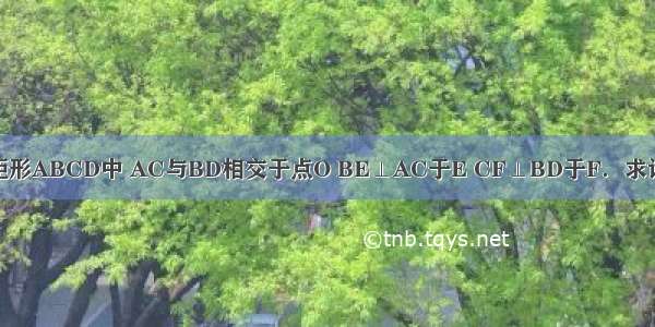 已知 如图 矩形ABCD中 AC与BD相交于点O BE⊥AC于E CF⊥BD于F．求证：BE=CF．