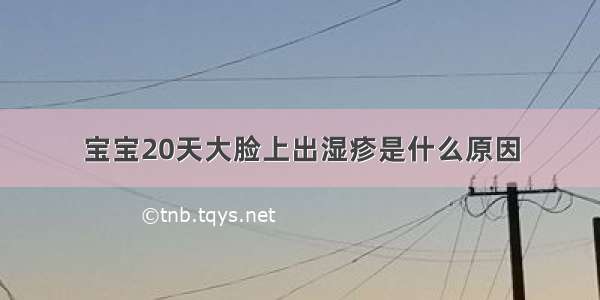 宝宝20天大脸上出湿疹是什么原因