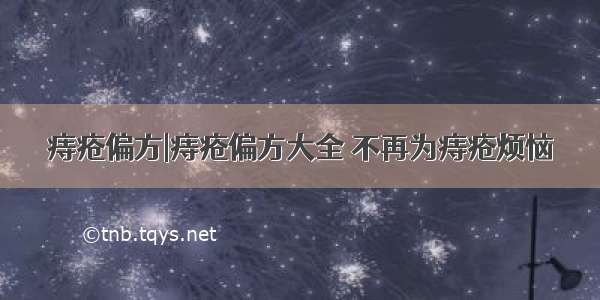 痔疮偏方|痔疮偏方大全 不再为痔疮烦恼