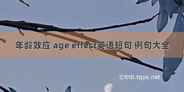 年龄效应 age effect英语短句 例句大全