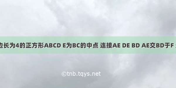 如图 已知边长为4的正方形ABCD E为BC的中点 连接AE DE BD AE交BD于F 连接CF交D