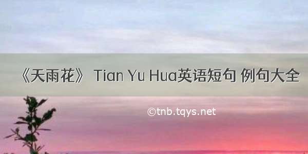 《天雨花》 Tian Yu Hua英语短句 例句大全