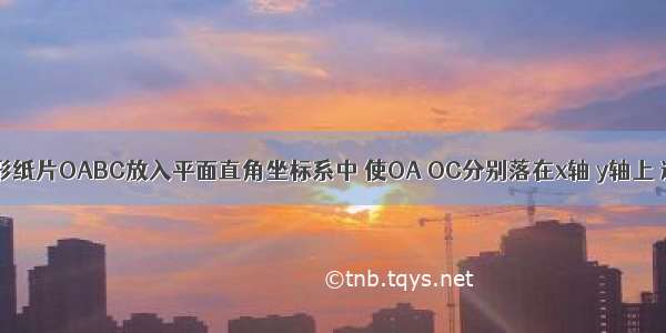 如图 长方形纸片OABC放入平面直角坐标系中 使OA OC分别落在x轴 y轴上 连结OB 将