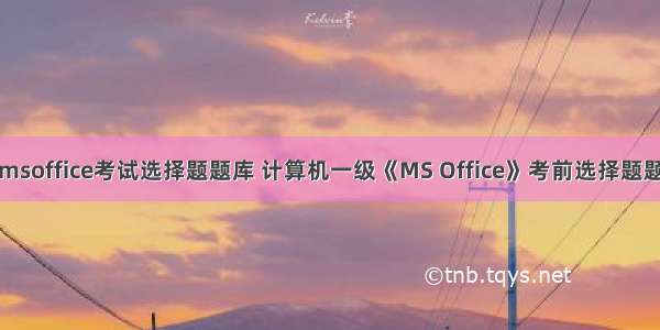 计算机一级msoffice考试选择题题库 计算机一级《MS Office》考前选择题题库与答案...