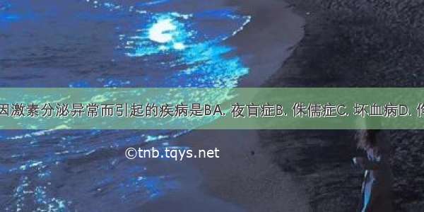 下列因激素分泌异常而引起的疾病是BA. 夜盲症B. 侏儒症C. 坏血病D. 佝偻病