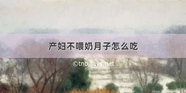 产妇不喂奶月子怎么吃