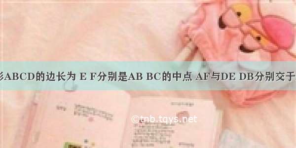 如图 正方形ABCD的边长为 E F分别是AB BC的中点 AF与DE DB分别交于点M N 则△