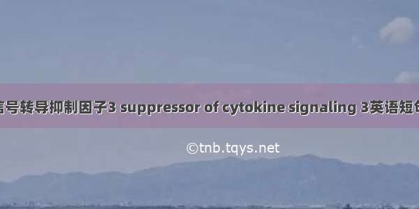 细胞因子信号转导抑制因子3 suppressor of cytokine signaling 3英语短句 例句大全