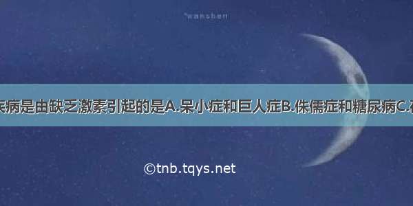 单选题下列疾病是由缺乏激素引起的是A.呆小症和巨人症B.侏儒症和糖尿病C.夜盲症和脚气