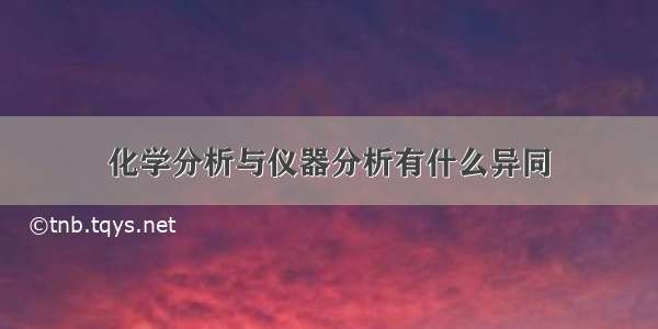 化学分析与仪器分析有什么异同