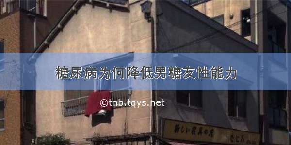 糖尿病为何降低男糖友性能力