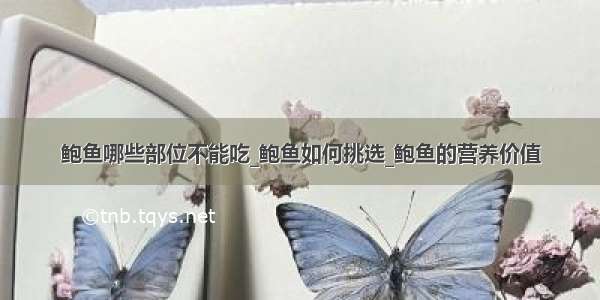 鲍鱼哪些部位不能吃_鲍鱼如何挑选_鲍鱼的营养价值