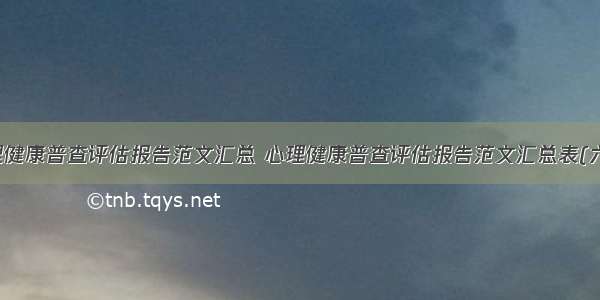 心理健康普查评估报告范文汇总 心理健康普查评估报告范文汇总表(六篇)