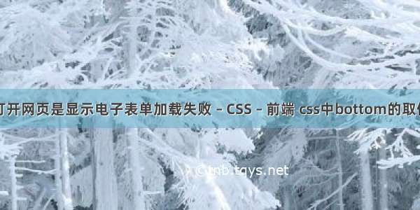 打开网页是显示电子表单加载失败 – CSS – 前端 css中bottom的取值