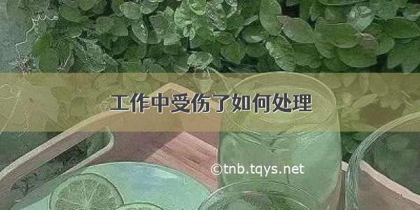 工作中受伤了如何处理