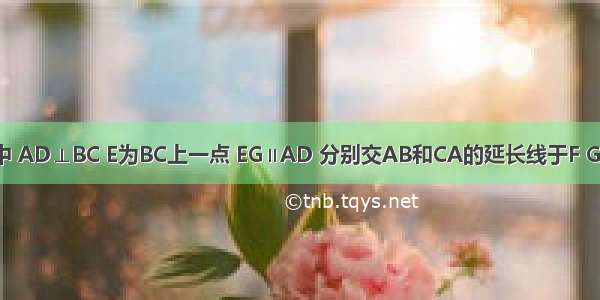 已知△ABC中 AD⊥BC E为BC上一点 EG∥AD 分别交AB和CA的延长线于F G ∠AFG=∠G