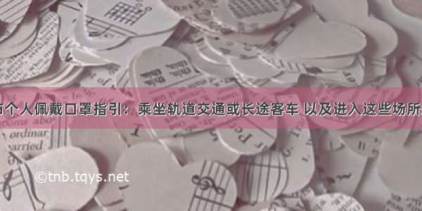 上海发布个人佩戴口罩指引：乘坐轨道交通或长途客车 以及进入这些场所须戴口罩