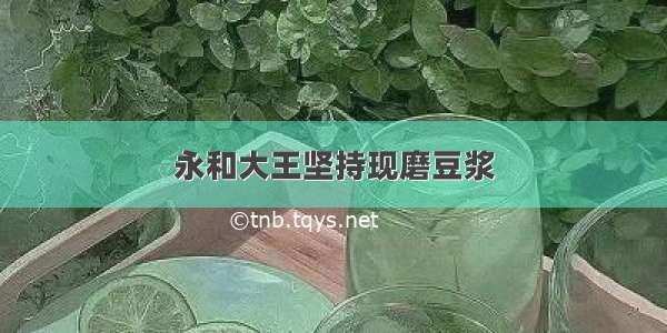 永和大王坚持现磨豆浆