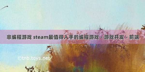 非编程游戏 steam最值得入手的编程游戏 – 游戏开发 – 前端